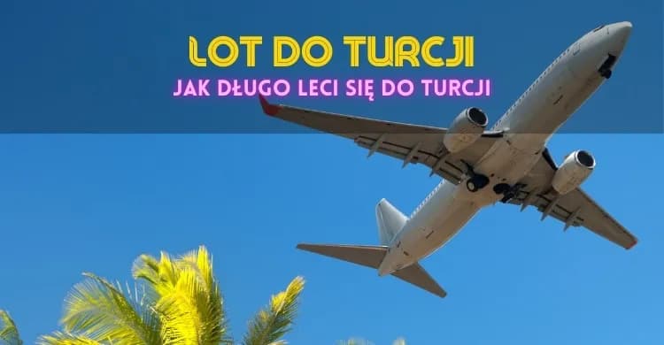 Ile trwa lot z Polski do Turcji? Czas przelotu, który musisz znać